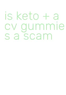 is keto + acv gummies a scam