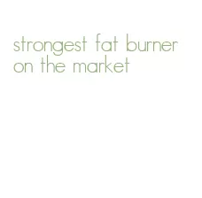 strongest fat burner on the market