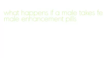 what happens if a male takes female enhancement pills