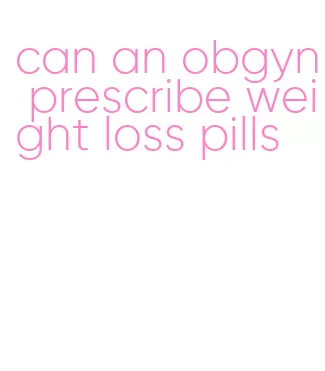 can an obgyn prescribe weight loss pills