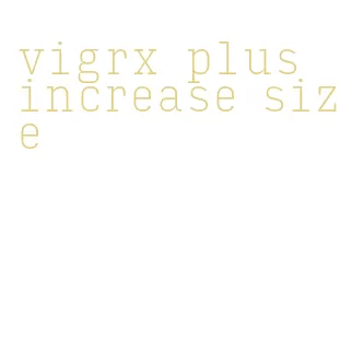 vigrx plus increase size