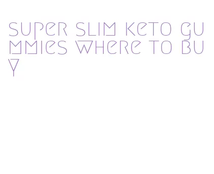 super slim keto gummies where to buy