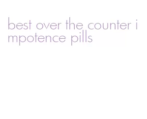 best over the counter impotence pills