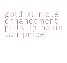 gold xl male enhancement pills in pakistan price