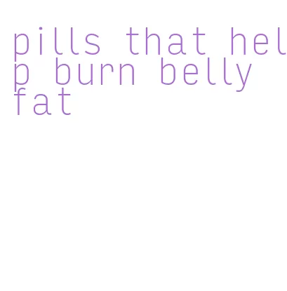 pills that help burn belly fat