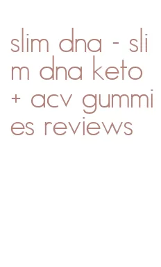 slim dna- slim dna keto + acv gummies reviews