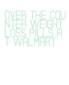 over the counter weight loss pills at walmart