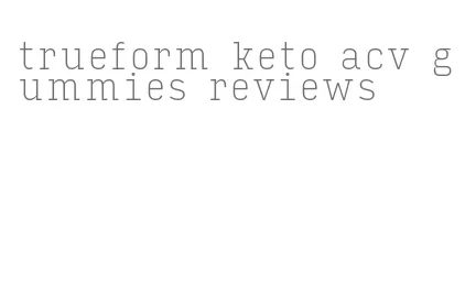 trueform keto acv gummies reviews