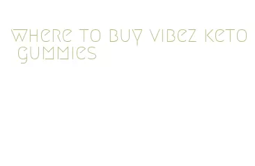 where to buy vibez keto gummies