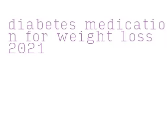 diabetes medication for weight loss 2021