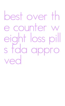 best over the counter weight loss pills fda approved