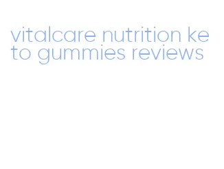 vitalcare nutrition keto gummies reviews