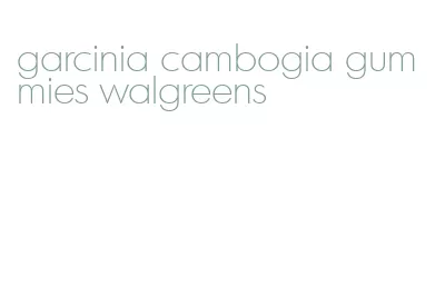 garcinia cambogia gummies walgreens