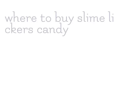 where to buy slime lickers candy