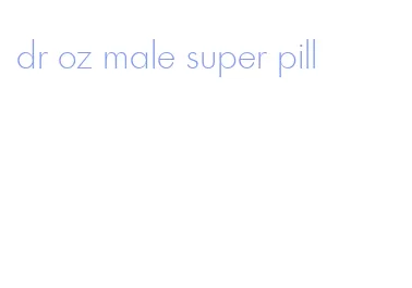 dr oz male super pill