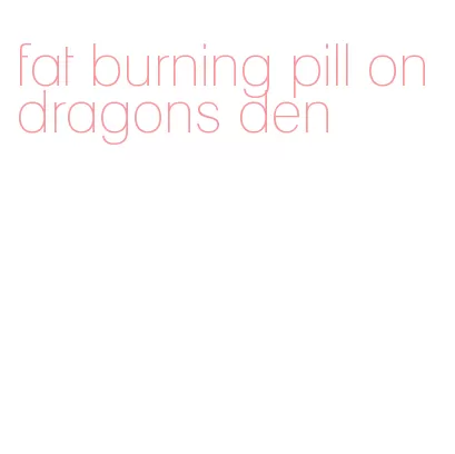 fat burning pill on dragons den