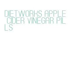 dietworks apple cider vinegar pills