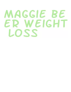 maggie beer weight loss