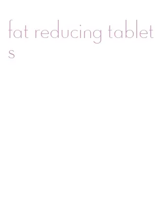 fat reducing tablets
