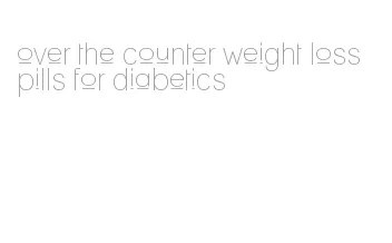 over the counter weight loss pills for diabetics