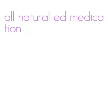 all natural ed medication