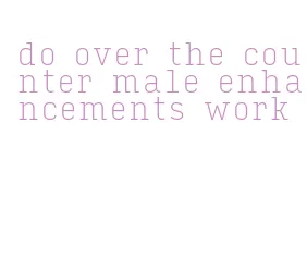 do over the counter male enhancements work