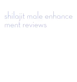 shilajit male enhancement reviews