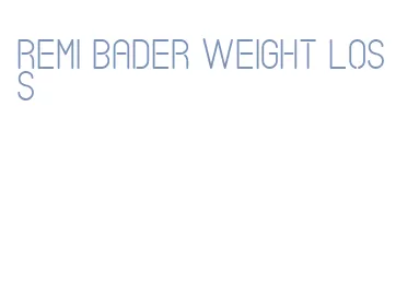 remi bader weight loss
