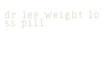 dr lee weight loss pill