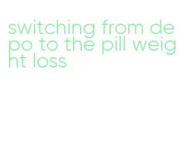 switching from depo to the pill weight loss