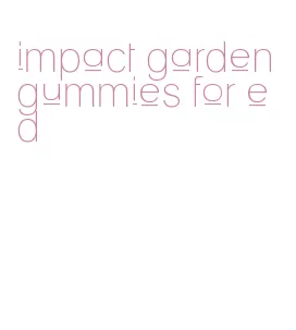 impact garden gummies for ed