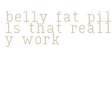 belly fat pills that really work