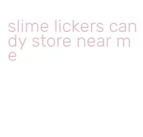 slime lickers candy store near me