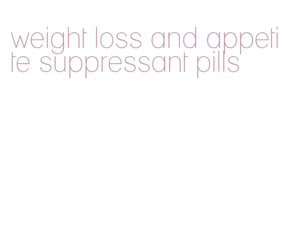 weight loss and appetite suppressant pills
