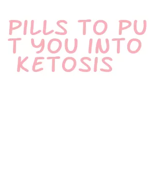 pills to put you into ketosis