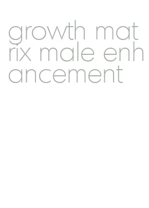 growth matrix male enhancement