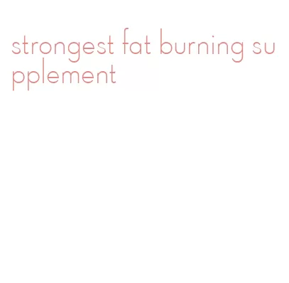 strongest fat burning supplement