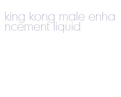 king kong male enhancement liquid