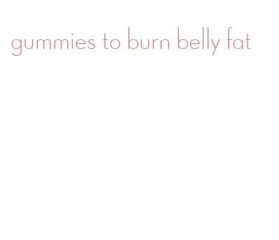 gummies to burn belly fat