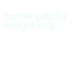burner pills for weight loss
