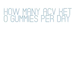 how many acv keto gummies per day