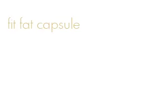 fit fat capsule