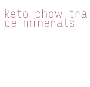 keto chow trace minerals