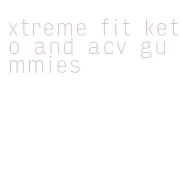 xtreme fit keto and acv gummies