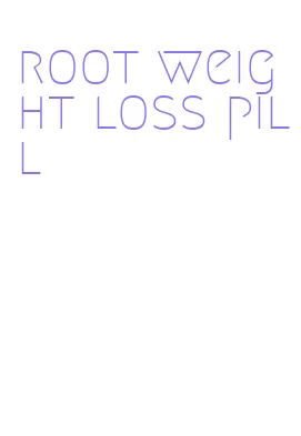 root weight loss pill