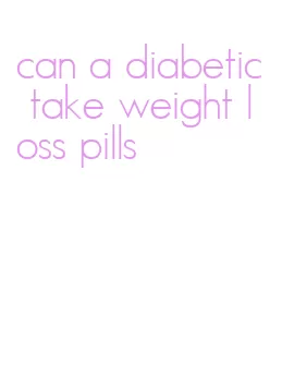 can a diabetic take weight loss pills