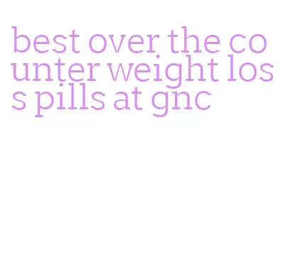 best over the counter weight loss pills at gnc