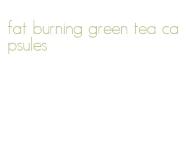 fat burning green tea capsules