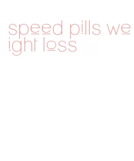 speed pills weight loss