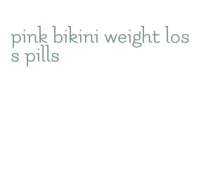 pink bikini weight loss pills